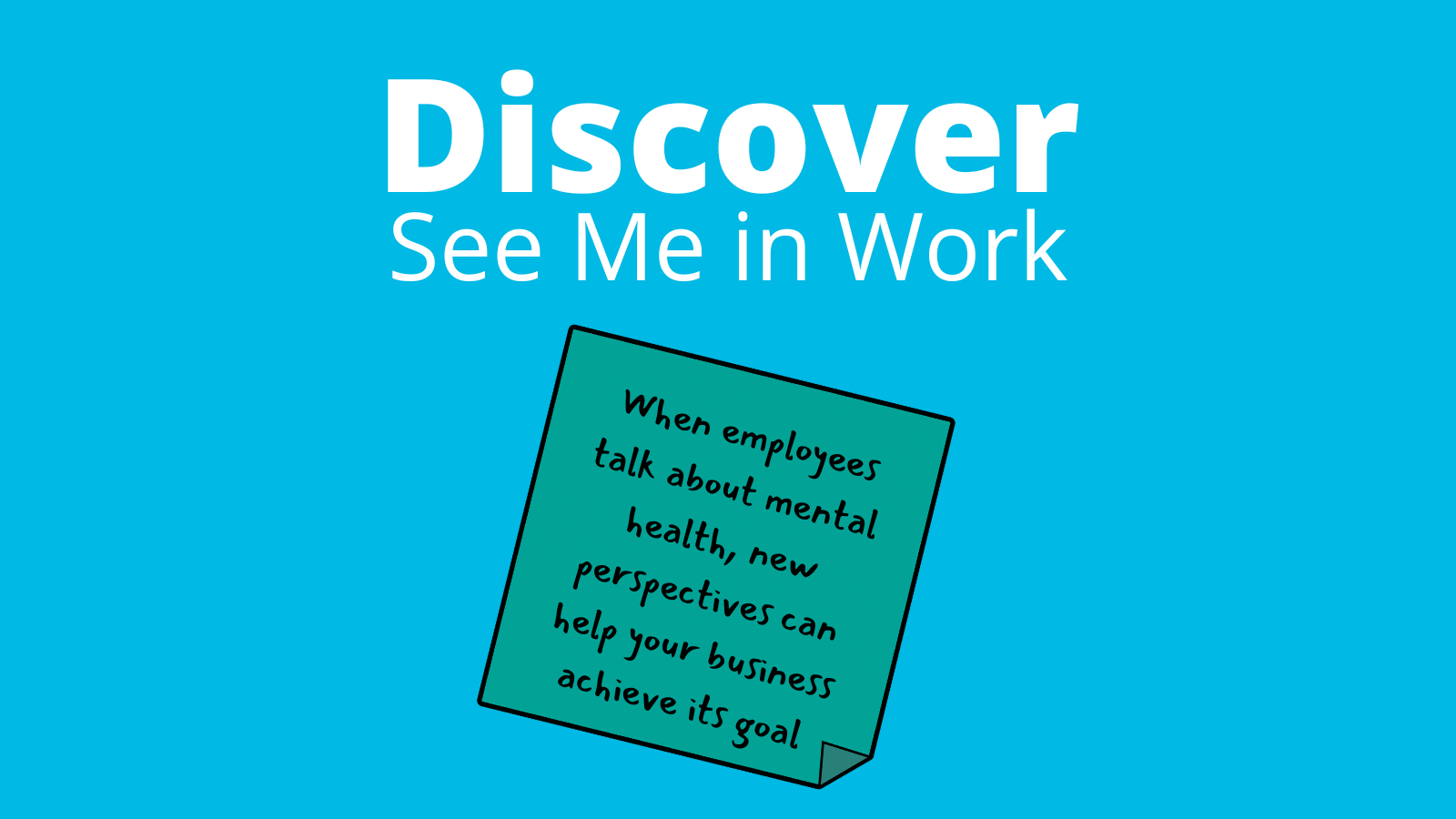 Text reads: "Discover See Me in Work" with the words "When employees talk about mental health, new perspectives can help your business achieve its goal" written on a sticky note