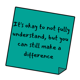 Text reads: "It's okay to note fully understand, but you can still make a difference"