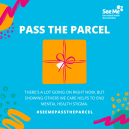 Text on image: "Pass the parcel - there's a lot going on right now, but showing others we care helps to end mental health stigma."
